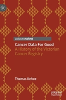 Cancer Data For Good: A History of the Victorian Cancer Registry 9811949867 Book Cover