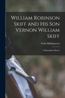 William Robinson Skiff And His Son Vernon William Skiff: A Biographical Sketch 1015305075 Book Cover