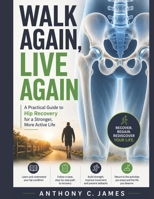 Walk Again, Live Again: The Hip Recovery Book That Walks You Through Every Stage B0H21HY47X Book Cover