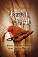 The Kingdom of Heaven on Earth: Keys to the Kingdom of God in the Gospel of Matthew 098235360X Book Cover