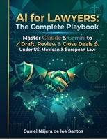 AI for Lawyers: The Complete Playbook: Master Claude and Gemini to Draft, Review and Close Deals Under US, Mexican and European Law B0H6Q6K8GG Book Cover
