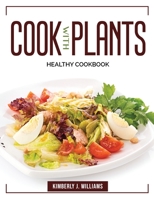 Cook with Plants: Healthy Cookbook 1804384860 Book Cover