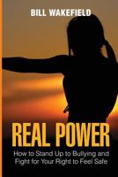 Real Power: How to Stand Up to Bullying and Fight for Your Right to Feel Safe 1726432785 Book Cover