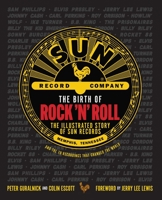 The Birth of Rock 'n' Roll: The Illustrated Story of Sun Records and the 70 Recordings That Changed the World 1681888963 Book Cover