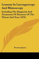 Lessons in Laryngoscopy and Rhinoscopy; Including and the Diagnosis and Treatment of Diseases of the Throat and Nose. 1164864742 Book Cover
