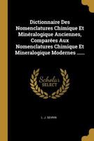 Dictionnaire Des Nomenclatures Chimique Et Min�ralogique Anciennes, Compar�es Aux Nomenclatures Chimique Et Mineralogique Modernes ...... 1271074370 Book Cover