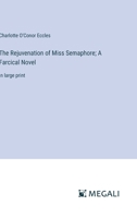 The Rejuvenation of Miss Semaphore; A Farcical Novel: in large print 3387098812 Book Cover