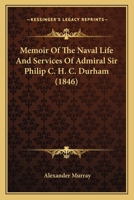 Memoir Of The Naval Life And Services Of Admiral Sir Philip C. H. C. Durham 1164851942 Book Cover