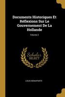 Documents Historiques Et R�flexions Sur Le Gouvernement de la Hollande; Volume 2 1018749950 Book Cover