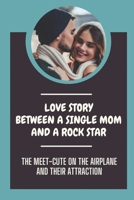 Love Story Between A Single Mom And A Rock Star: The Meet-Cute On The Airplane And Their Attraction: Rockstar Love Story B09BYN3B5V Book Cover