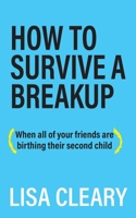 How to Survive a Breakup: (When all of your friends are birthing their second child) 1627202668 Book Cover