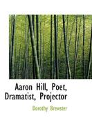 Aaron Hill, Poet, Dramatist, Projector 102198373X Book Cover