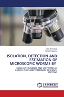 ISOLATION, DETECTION AND ESTIMATION OF MICROSCOPIC WORMS BY: USING INSTRUMENTS AND SOFTWARES IN AGRICULTURE AND VETERINARY RESEARCH STATIONS 6203308420 Book Cover