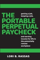 The Portable Perpetual Paycheck: Getting a Job, Keeping a Job, and Earning Income for Life in the Potentially Remote Workplace B098L1MWXY Book Cover