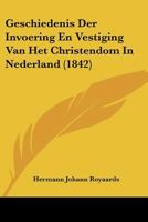 Geschiedenis Der Invoering En Vestiging Van Het Christendom in Nederland (1842) 1160097631 Book Cover