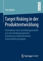 Target Risking in Der Produktentwicklung: Konzeption Eines Gestaltungsmodells Zur Entscheidungslogischen Fundierung Risikoorientierter Konstruktionsvorgaben 3658293543 Book Cover
