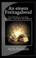 An einem Freitagabend: Geschichten aus dem Morgen- und dem Abendland 1515216993 Book Cover