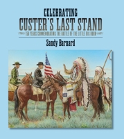 Celebrating Custer's Last Stand: 150 Years Commemorating the Battle of the Little Big Horn B0GYV76LZ6 Book Cover