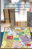 The Quest for Democracy Amid Authoritarian Legacies: Middle East and North Africa, Syria's Options B0G76H1MNH Book Cover