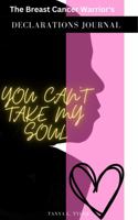 The Breast Cancer Warrior's Declarations Journal: You Can't Take My Soul 1950923029 Book Cover