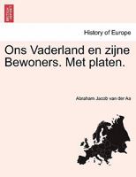 Ons Vaderland en zijne Bewoners. Met platen. 1241435022 Book Cover