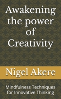 Awakening the power of Creativity: Mindfulness Techniques for Innovative Thinking B0DTFDVXSW Book Cover