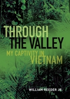 Through the Valley: My Captivity in Vietnam 168247383X Book Cover