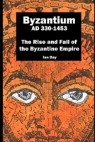 Byzantium AD 330-1453: The Rise and Fall of the Byzantine Empire B0CQYNN1NR Book Cover