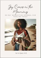 Joy Comes in the Mourning: 30 Day Reflective Journal for Healing Grief 0989021912 Book Cover