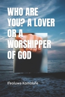 WHO ARE YOU? A LOVER OR A WORSHIPPER OF GOD B0DWQRFWNV Book Cover