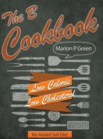 The B Cookbook: Low Calorie, Low Cholesterol, No Added Salt Diet 1480955213 Book Cover