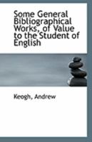 Some General Bibliographical Works, of Value to the Student of English 0526575883 Book Cover