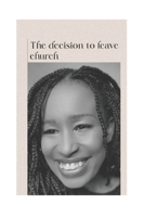 The decision to leave church: For Those Who Still Love God but Had to Leave the Building B0FJ5WQK8G Book Cover