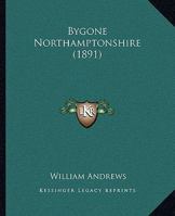 Bygone Northamptonshire (County Hist. Reprints) 1241111006 Book Cover