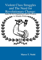 Violent Class Struggles and The Need for Revolutionary Change: Anti-WTO Organized Labor Protest vs Seattle Police 1365080374 Book Cover