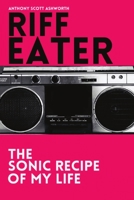 Riff Eater: The Sonic Recipe of My Life 1387683330 Book Cover