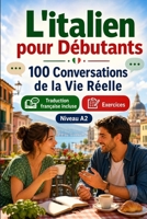 L'italien pour Débutants A2 : 100 Conversations de la Vie Réelle: Apprenez l'italien en situations réelles, passé, futur, voyages, travail, dialogues ... vocabulaire et exercices (French Edition) B0H7QLBLFL Book Cover