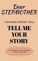 Dear Stepmom Guided Journal For Memory Keepsake, I Wanna Know You, Tell Me Your Story: A Special Journal For Mothers To Share Their Story B0DSDPWNQZ Book Cover