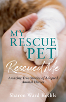 My Rescue Pet Rescued Me: Amazing true stories of adopted Animal Heroes 1787839869 Book Cover