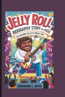 JELLY ROLL BIOGRAPHY STORY FOR KIDS: THE INSPIRING TALE OF A MUSIC STAR B0DPNM54SP Book Cover