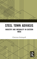 Steel Town Adivasis: Industry and Inequality in Eastern India 1032759852 Book Cover