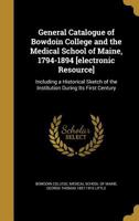 General Catalogue of Bowdoin College and the Medical School of Maine, 1794-1894 [electronic Resource] 1361026472 Book Cover