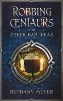 Robbing Centaurs and Other Bad Ideas 173759840X Book Cover