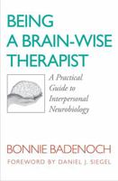 Being a Brain-Wise Therapist: A Practical Guide to Interpersonal Neurobiology 0393705544 Book Cover