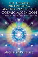 The Creator Archangels & Masters Speak on the Cosmic Ascension: & the Light at the End of the Tunnel 1541379764 Book Cover