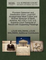 Provision Salesmen and Distributors Union, Local 627, Amalgamated Meat Cutters and Butcher Workmen of North America, AFL-CIO v. U.S. U.S. Supreme Court Transcript of Record with Supporting Pleadings 1270527770 Book Cover