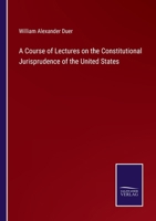 A Course of Lectures on the Constitutional Jurisprudence of the United States 3375130880 Book Cover