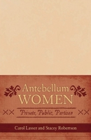 Antebellum Women: Private, Public, Partisan 0742551970 Book Cover