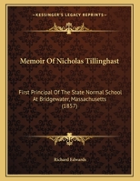 Memoir Of Nicholas Tillinghast: First Principal Of The State Normal School At Bridgewater, Massachusetts 1376632942 Book Cover