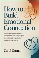How to Build Emotional Connection: Master healthy relationships: stop toxic behaviors, quit hurting emotions, overcome lack of confidence, and find intelligence to facilitate meaningful connection B0GPXVRQDL Book Cover